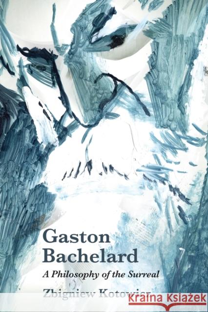 Gaston Bachelard: a Philosophy of the Surreal Zbigniew Kotowicz 9781474432238 Edinburgh University Press - książka