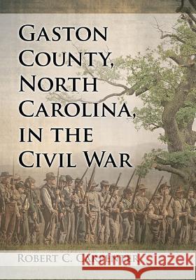 Gaston County, North Carolina, in the Civil War Robert C. Carpenter 9781476662442 McFarland & Company - książka