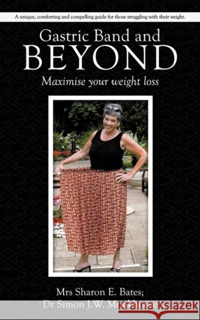 Gastric Band and Beyond: Maximise Your Weight Loss Mrs Sharon E Bates, Dr Simon J W Monkhouse 9781456771744 Authorhouse UK - książka
