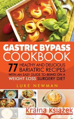 Gastric Bypass Cookbook: 77 Healthy and Delicious Bariatric Recipes with an Easy Guide to Being on a Weight Loss Surgery Diet Luke Newman 9781647485658 Striveness Publications - książka