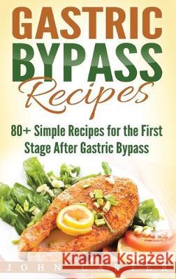 Gastric Bypass Recipes: 80+ Simple Recipes for the First Stage After Gastric Bypass Surgery John Carter 9781951404390 Guy Saloniki - książka