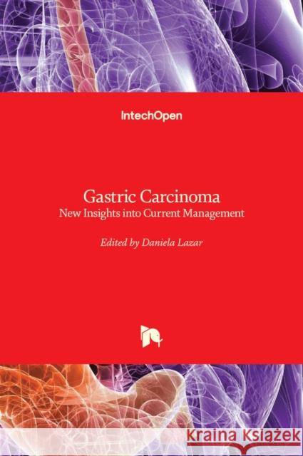 Gastric Carcinoma: New Insights into Current Management Daniela Lazar 9789535109143 Intechopen - książka