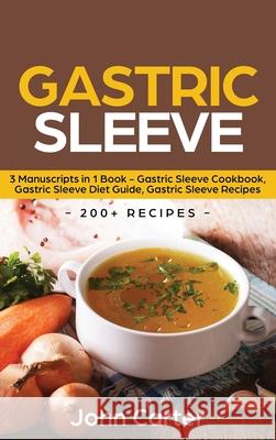 Gastric Sleeve: 3 Manuscripts in 1 Book - Gastric Sleeve Cookbook, Gastric Sleeve Diet Guide, Gastric Sleeve Recipes John Carter 9781951103958 Guy Saloniki - książka