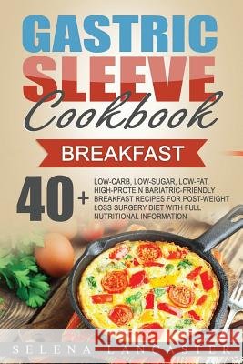 Gastric Sleeve Cookbook: BREAKFAST - 40+ Easy and skinny low-carb, low-sugar, low-fat, high-protein Breakfast Muffins, Quiche, Frittata, Sausag Lancaster, Selena 9781546597469 Createspace Independent Publishing Platform - książka