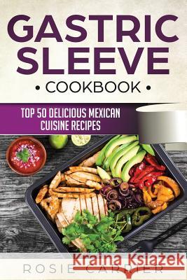 Gastric Sleeve Cookbook: Top 50 Delicious Mexican Cuisine Recipes. Rosie Carrier 9781723739545 Independently Published - książka