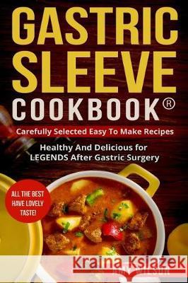 Gastric Sleeve Cookbook(R): carefully Selected Easy to Make Recipes: Healthy and Delicious for LEGENDS After Gastric Surgery Wilson, Amy 9781548856588 Createspace Independent Publishing Platform - książka