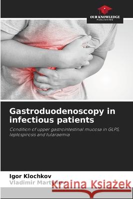 Gastroduodenoscopy in infectious patients Igor Klochkov, Vladimir Martynov 9786203486834 Our Knowledge Publishing - książka