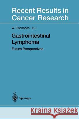 Gastrointestinal Lymphoma: Future Perspectives Fischbach, W. 9783642629846 Springer - książka