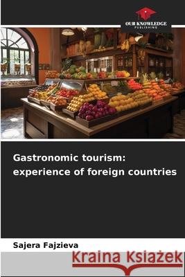 Gastronomic tourism: experience of foreign countries Fajzieva, Sajera 9786202397636 Our Knowledge Publishing - książka