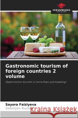 Gastronomic tourism of foreign countries 2 volume Sayora Faiziyeva Sobirjon Ruziev 9786209482977 Our Knowledge Publishing - książka