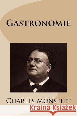 Gastronomie M. Charles Monselet M. Georges Ballin 9781517742508 Createspace - książka