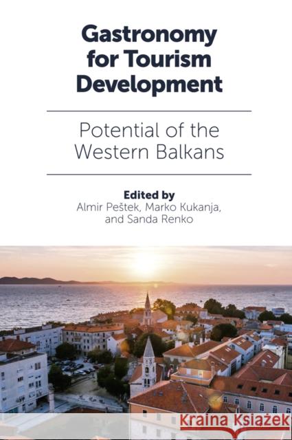 Gastronomy for Tourism Development: Potential of the Western Balkans Almir Peštek (University of Sarajevo, Bosnia & Herzegovina), Marko Kukanja (University of Primorska, Slovenia), Sanda Re 9781789737561 Emerald Publishing Limited - książka