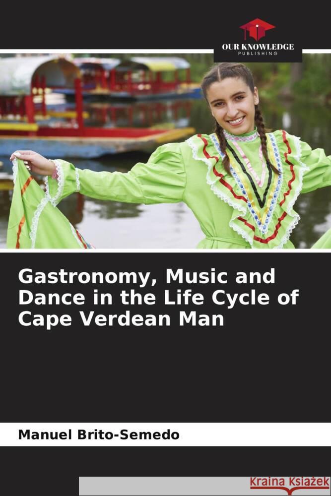 Gastronomy, Music and Dance in the Life Cycle of Cape Verdean Man Manuel Brito-Semedo 9786207315901 Our Knowledge Publishing - książka