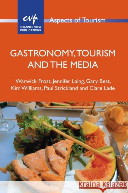 Gastronomy, Tourism and the Media Warwick Frost Jennifer Laing Gary Best 9781845415747 Channel View Publications - książka