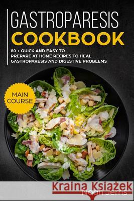 Gastroparesis Cookbook: Main Course - 80 + Quick and Easy to Prepare at Home Recipes to Heal Gastroparesis and Digestive Problems Noah Jerris 9781793283672 Independently Published - książka