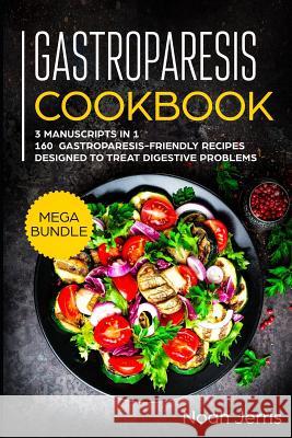 Gastroparesis Cookbook: MEGA BUNDLE - 3 Manuscripts in 1 - 160+ Gastroparesis -friendly recipes designed to treat digestive problems Noah Jerris 9781073648917 Independently Published - książka