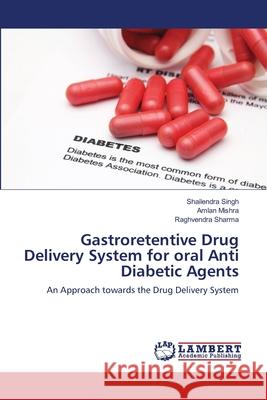 Gastroretentive Drug Delivery System for oral Anti Diabetic Agents Singh, Shailendra 9783659453182 LAP Lambert Academic Publishing - książka