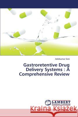Gastroretentive Drug Delivery Systems: A Comprehensive Review Soni Ankitkumar 9783659683060 LAP Lambert Academic Publishing - książka