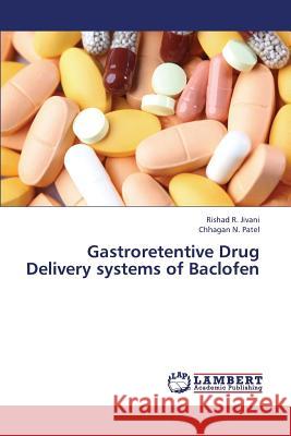 Gastroretentive Drug Delivery Systems of Baclofen Jivani Rishad R.                         Patel Chhagan N. 9783659402081 LAP Lambert Academic Publishing - książka