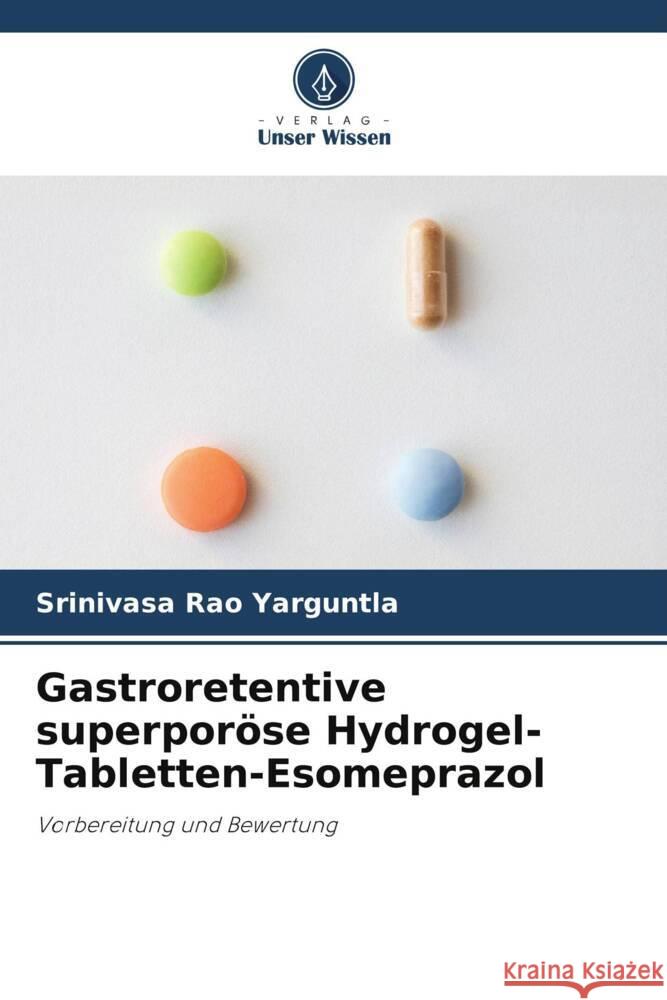 Gastroretentive superpor?se Hydrogel-Tabletten-Esomeprazol Srinivasa Rao Yarguntla 9786207237029 Verlag Unser Wissen - książka