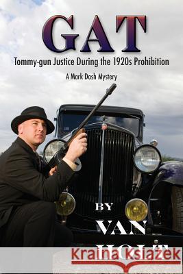 Gat: Tommy-gun Justice During the 1920s Prohibition Holt, Van 9781479385744 Createspace - książka