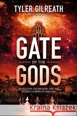 Gate of the Gods: Revelation, the Messiah, and the Second Coming of Babylon Tyler Gilreath 9781948014670 Defender Publishing LLC - książka