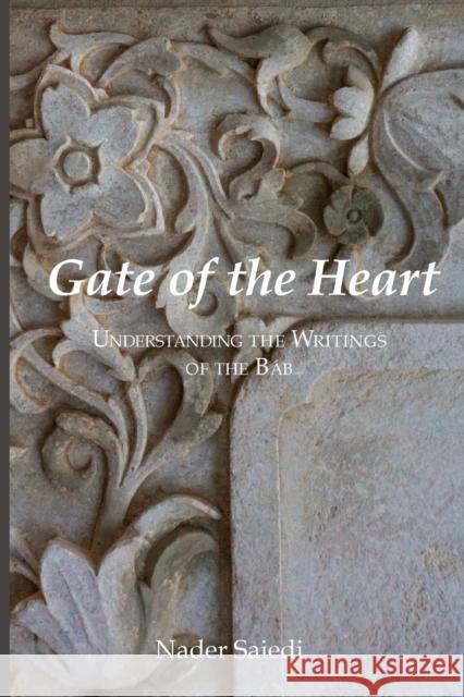 Gate of the Heart: Understanding the Writings of the Bab Nader Saiedi   9780920904381 Association for Baha'i Studies - książka