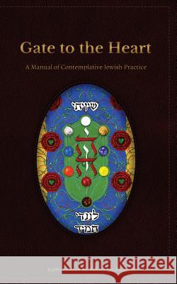 Gate to the Heart: A Manual of Contemplative Jewish Practice Zalman Schachter-Shalomi Netanel Miles-Yepez Robert Micha'el Esformes 9780615944562 Albion-Andalus Books - książka