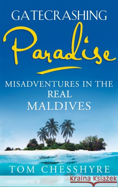 Gatecrashing Paradise: Misadventure in the Real Maldives Tom Chesshyre 9781857886276 John Murray Press - książka