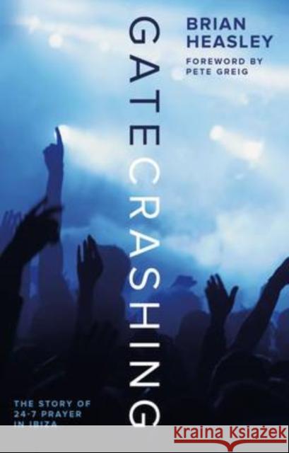 Gatecrashing: The Story of 24-7 Prayer in Ibiza Tracy Heasley Brian Heasley Stephanie Heald 9781910012093 Muddy Pearl - książka