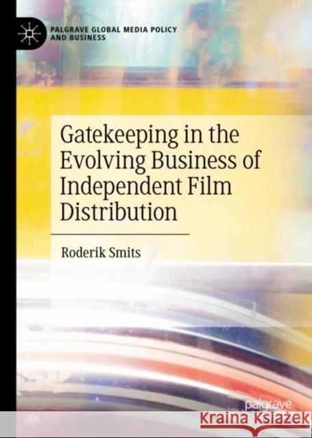 Gatekeeping in the Evolving Business of Independent Film Distribution Roderik Smits 9783030168957 Palgrave MacMillan - książka