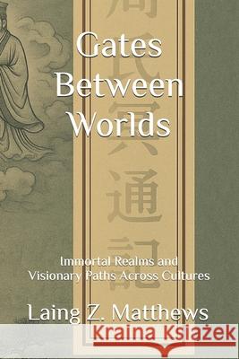 Gates Between Worlds: Immortal Realms and Visionary Paths Across Cultures Laing Z. Matthews 9781997624134 Esther's Press - książka