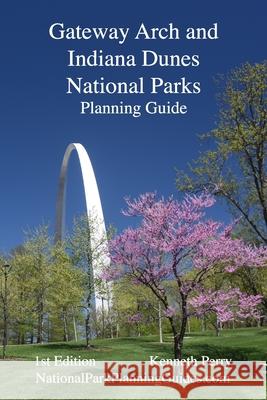 Gateway Arch and Indiana Dunes National Parks Planning Guide Kenneth Perry 9781946490391 National Park Planning Guides - książka