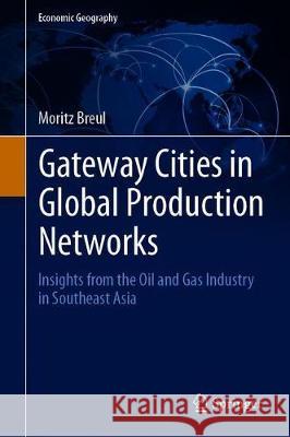 Gateway Cities in Global Production Networks: Insights from the Oil and Gas Industry in Southeast Asia Breul, Moritz 9783030169565 Springer - książka