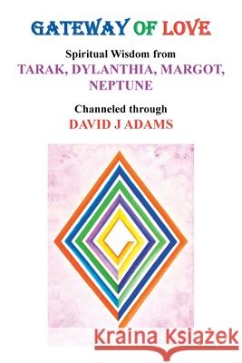Gateway of Love: Spiritual Wisdom from Tarak, Dylanthia, Margot, Neptune David J Adams 9781728333281 Authorhouse - książka