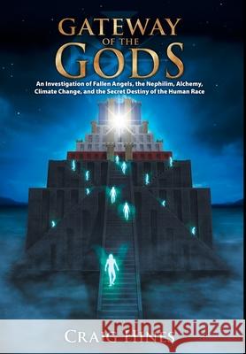 Gateway of the Gods: An Investigation of Fallen Angels, the Nephilim, Alchemy, Climate Change, and the Secret Destiny of the Human Race Craig Hines 9780978559137 Numina Media Arts - książka