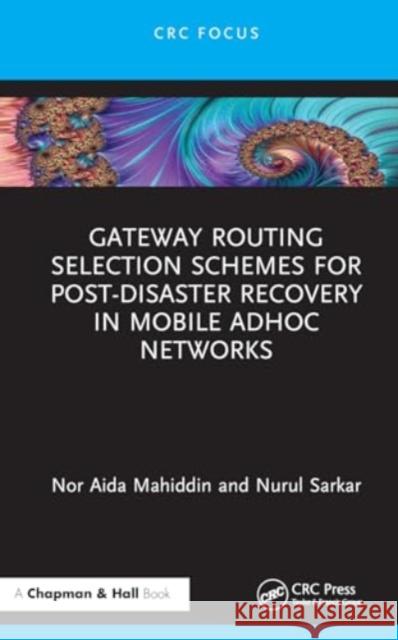 Gateway Routing Selection Schemes for Post-Disaster Recovery in Mobile AdHoc Networks Nurul I. (Auckland University of Technology, New Zealand) Sarkar 9781032700540 Taylor & Francis Ltd - książka