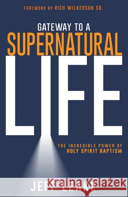 Gateway to a Supernatural Life: The Incredible Power of Holy Spirit Baptism Jeff Leake Rich Wilkerson 9781641238502 Whitaker House - książka