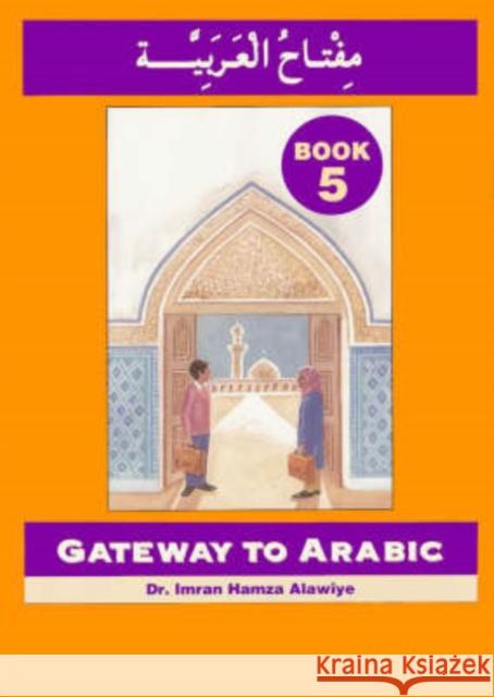 Gateway to Arabic: Book 5 Imran Hamza Alawiye 9780954083373 Anglo-Arabic Graphics Ltd - książka