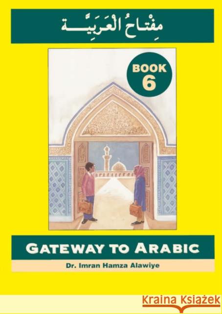 Gateway to Arabic: Book 6 Imran Hamza Alawiye 9780954083380 Anglo-Arabic Graphics Ltd - książka