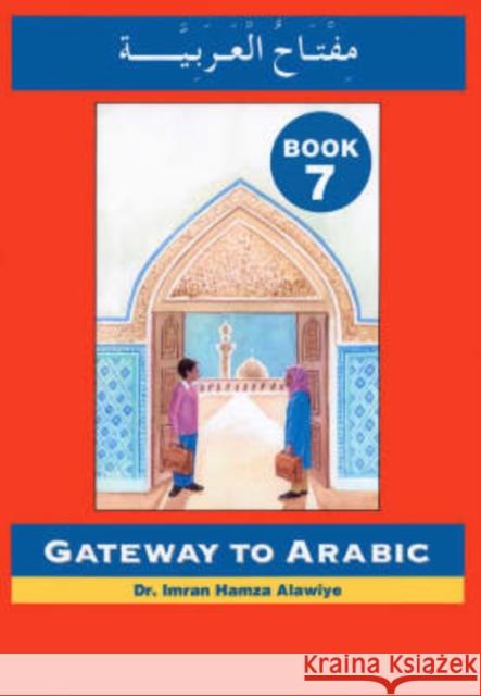 Gateway to Arabic: Book 7 Imran Hamza Alawiye 9780954750992 Anglo-Arabic Graphics Ltd - książka