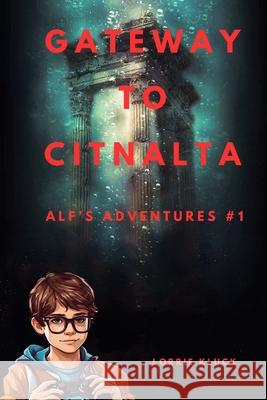 Gateway To Citnalta: Alf's Adventures Book #1 Lorrie Kluck   9798851639265 Independently Published - książka