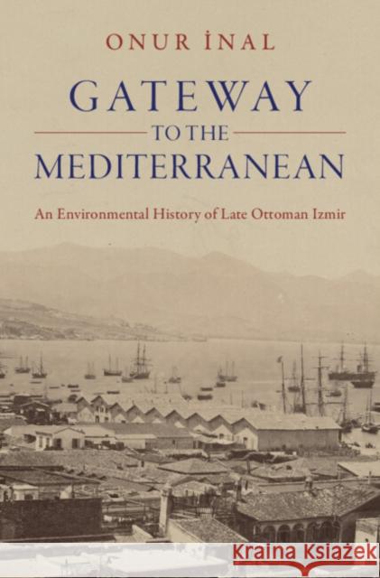 Gateway to the Mediterranean: An Environmental History of Late Ottoman Izmir Onur (Universitat Wien, Austria) Inal 9781009607261 Cambridge University Press - książka