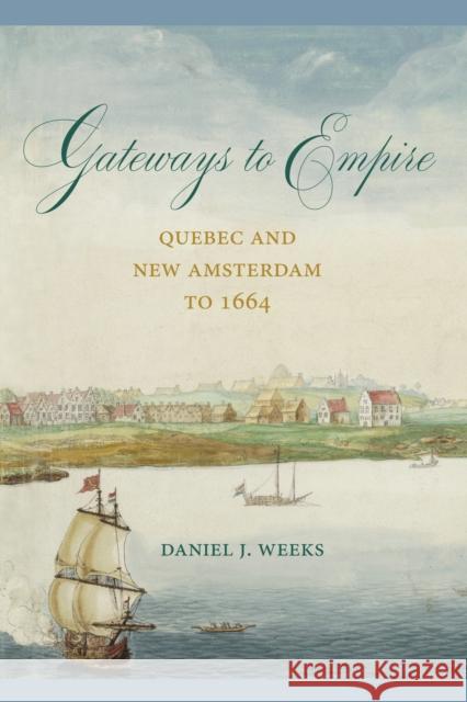Gateways to Empire: Quebec and New Amsterdam to 1664 Daniel J. Weeks 9781611462791 Lehigh University Press - książka