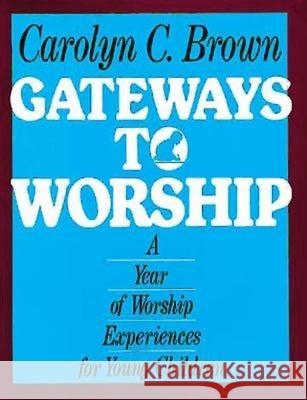 Gateways to Worship: A Year of Worship Experiences for Young Children Brown, Carolyn C. 9780687140206 Abingdon Press - książka