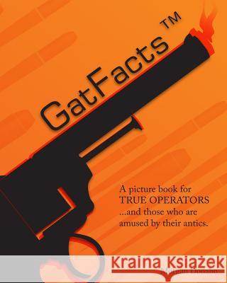 GatFacts? The Book!: A satire of Firearms Myths Donaho, Morgan 9781511483711 Createspace - książka