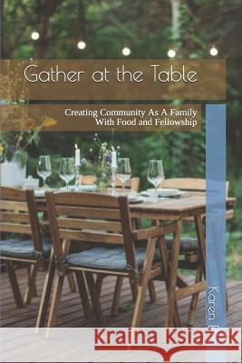 Gather at the Table: Creating Community as a Family with Food and Fellowship Karen a. Ellis 9781727160833 Createspace Independent Publishing Platform - książka