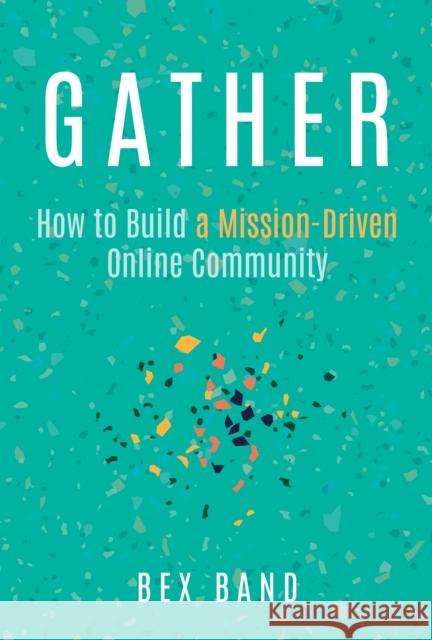 Gather: How to Build a Mission-Driven Online Community Bex Band 9781637586402 Permuted Press - książka