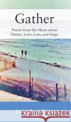 Gather: Poems from the Heart about Nature, Love, Loss, and Hope Judith Rose Older, Lisa Green 9781977227119 Outskirts Press - książka