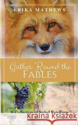 Gather 'Round the Fables: A Collection of Styled Retellings Erika Mathews 9781986666336 Createspace Independent Publishing Platform - książka